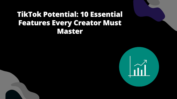 TikTok Potential: 10 Essential Features Every Creator Must Master!