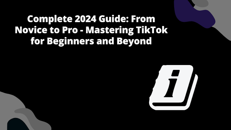 Complete 2024 Guide: From Novice to Pro - Mastering TikTok for Beginners and Beyond