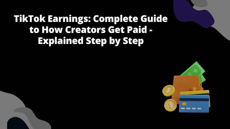 TikTok Earnings: Complete Guide to How Creators Get Paid - Explained Step by Step