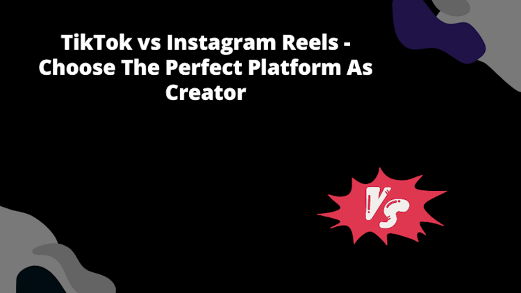 TikTok vs Instagram Reels - Choose The Perfect Platform As Creator